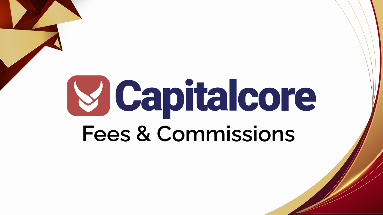 Capitalcore Fess and Commissions Review 2025